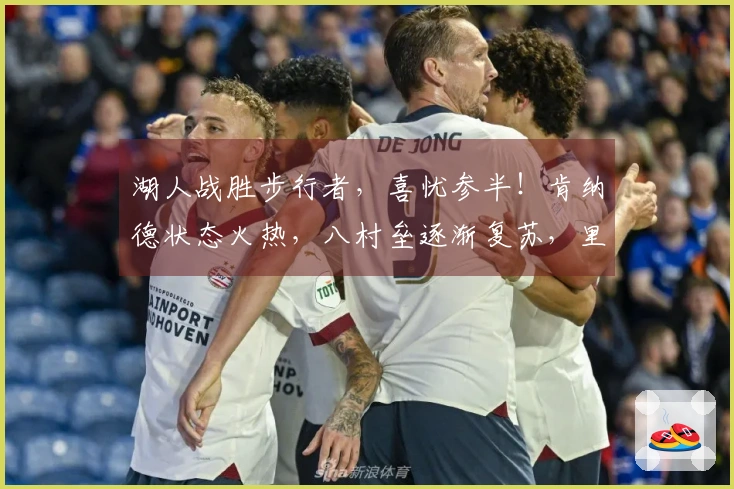 湖人战胜步行者，喜忧参半！肯纳德状态火热，八村垒逐渐复苏，里弗斯表现令人困惑