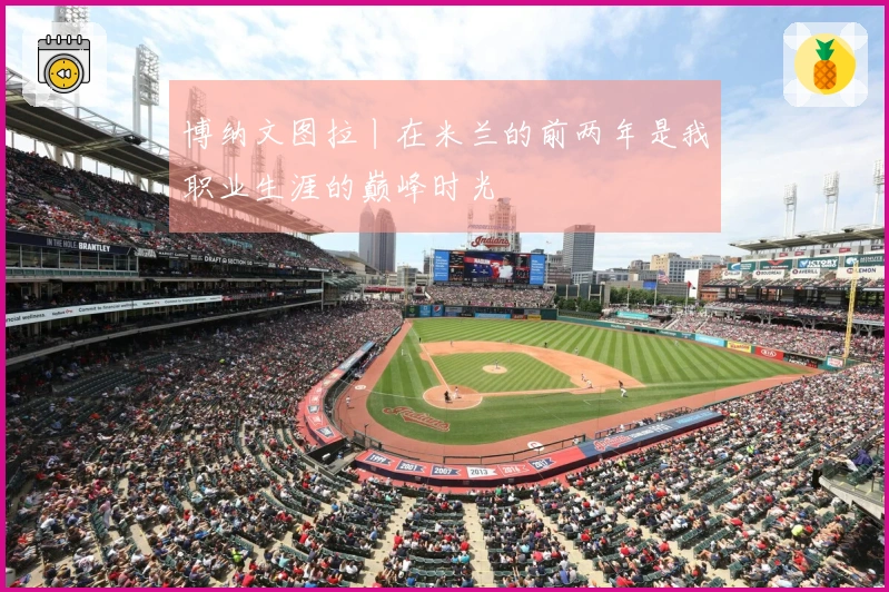 博纳文图拉丨在米兰的前两年是我职业生涯的巅峰时光